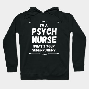 I'm a Psych Nurse What's your Superpower? Hoodie